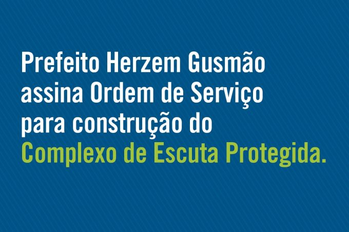 Prefeito assina Ordem de Serviço para construção do Complexo de Escuta Protegida