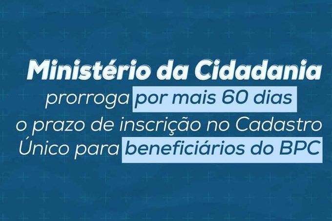 Governo Federal prorroga por mais 60 dias prazo para inscrição no CadÚnico dos beneficiários do BPC