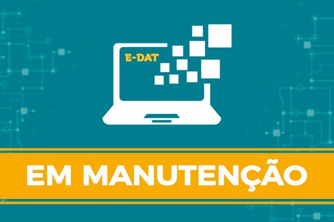 Sistema E-DAT passa por manutenção e hoje está indisponível