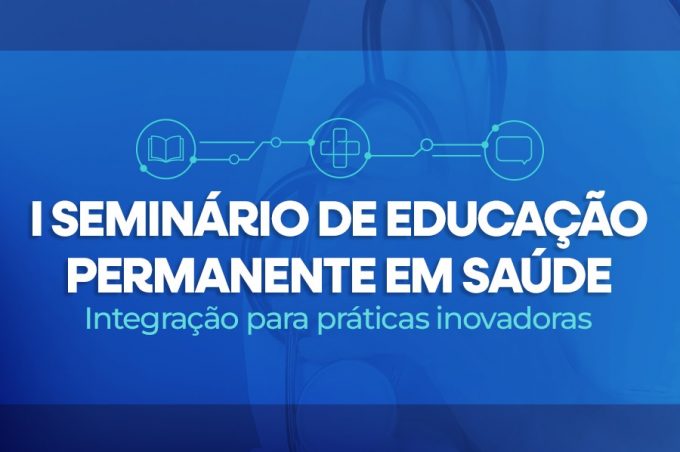Prefeitura realiza I Seminário de Educação Permanente em Saúde: “Integração para Políticas Inovadoras” no próximo dia 21