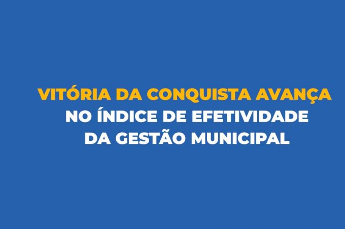 Vitória da Conquista apresenta avanço no Índice de Efetividade da Gestão Municipal